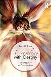 Wrestling with Destiny : The Promise of Psychoanalysis (Paperback)