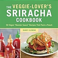 The Veggie-Lovers Sriracha Cookbook: 50 Vegan Rooster Sauce Recipes That Pack a Punch (Hardcover)