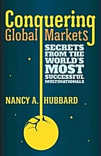 Conquering Global Markets : Secrets from the Worlds Most Successful Multinationals (Hardcover)