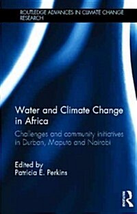 Water and Climate Change in Africa : Challenges and Community Initiatives in Durban, Maputo and Nairobi (Hardcover)