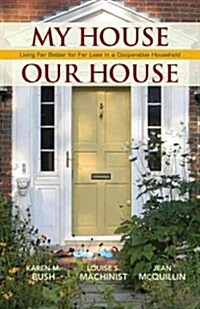 My House Our House: Living Far Better for Far Less in a Cooperative Household (Paperback)