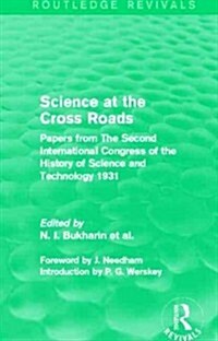 Science at the Cross Roads (Routledge Revivals) : Papers from The Second International Congress of the History of Science and Technology 1931 (Hardcover)