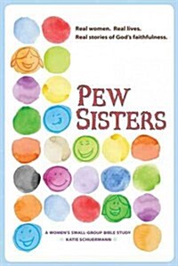 Pew Sisters: A Womens Small-Group Bible Study (Paperback)