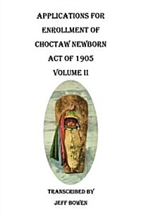 Applications for Enrollment of Choctaw Newborn, Act of 1905. Volume II (Paperback)