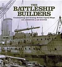 The Battleship Builders: Constructing and Arming British Capital Ships (Hardcover)