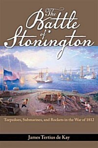 The Battle of Stonington: Torpedoes, Submarines, and Rockets in the War of 1812 (Paperback)