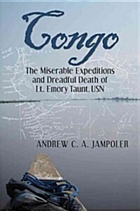 Congo: The Miserable Expeditions and Dreadful Death of Lt. Emory Taunt, USN (Hardcover)