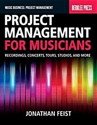 Project Management for Musicians: Recordings, Concerts, Tours, Studios, and More (Paperback)