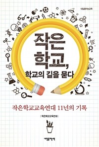 작은 학교, 학교의 길을 묻다 : [이북 E-book] : 작은학교교육연대 11년의 기록