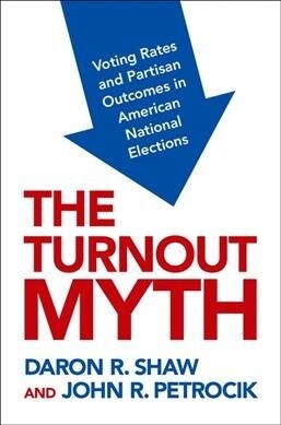 The Turnout Myth: Voting Rates and Partisan Outcomes in American National Elections (Paperback)