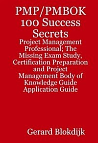 Pmp/Pmbok 100 Success Secrets - Project Management Professional; The Missing Exam Study, Certification Preparation and Project Management Body of Know (Paperback)