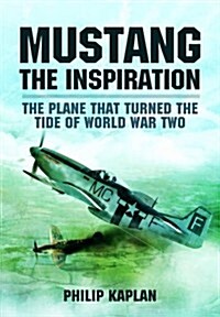Mustang the Inspiration : The Plane That Turned the Tide in World War Two (Hardcover)