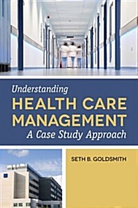Understanding Health Care Management: A Case Study Approach (Paperback, Health Care)