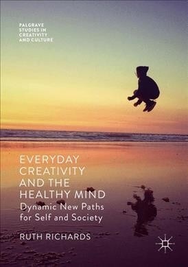 Everyday Creativity and the Healthy Mind : Dynamic New Paths for Self and Society (Paperback, 1st ed. 2018)