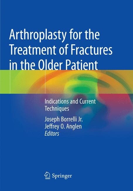 Arthroplasty for the Treatment of Fractures in the Older Patient: Indications and Current Techniques (Paperback, Softcover Repri)
