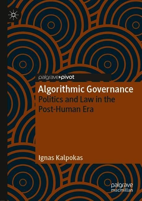 Algorithmic Governance: Politics and Law in the Post-Human Era (Hardcover, 2019)