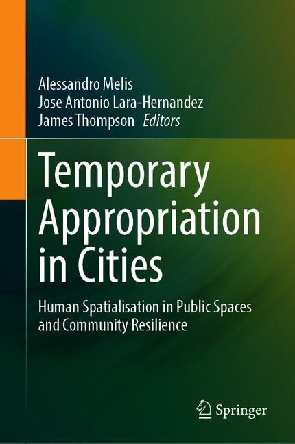 Temporary Appropriation in Cities: Human Spatialisation in Public Spaces and Community Resilience (Hardcover, 2020)