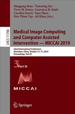 Medical Image Computing and Computer Assisted Intervention - Miccai 2019: 22nd International Conference, Shenzhen, China, October 13-17, 2019, Proceed (Paperback, 2019)