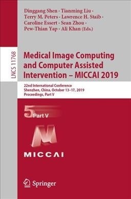 Medical Image Computing and Computer Assisted Intervention - Miccai 2019: 22nd International Conference, Shenzhen, China, October 13-17, 2019, Proceed (Paperback, 2019)