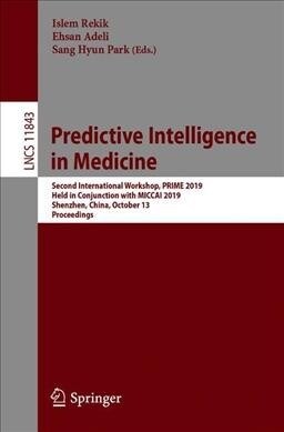 Predictive Intelligence in Medicine: Second International Workshop, Prime 2019, Held in Conjunction with Miccai 2019, Shenzhen, China, October 13, 201 (Paperback, 2019)