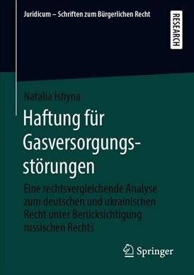 Haftung F? Gasversorgungsst?ungen: Eine Rechtsvergleichende Analyse Zum Deutschen Und Ukrainischen Recht Unter Ber?ksichtigung Russischen Rechts (Paperback, 1. Aufl. 2019)