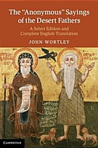 The Anonymous Sayings of the Desert Fathers : A Select Edition and Complete English Translation (Hardcover)