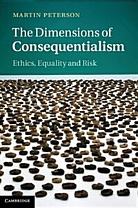 The Dimensions of Consequentialism : Ethics, Equality and Risk (Hardcover)