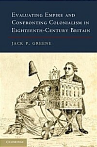 Evaluating Empire and Confronting Colonialism in Eighteenth-Century Britain (Paperback)