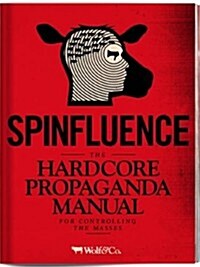 Spinfluence : The Hardcore Propaganda Manual for Controlling the Masses (Hardcover)