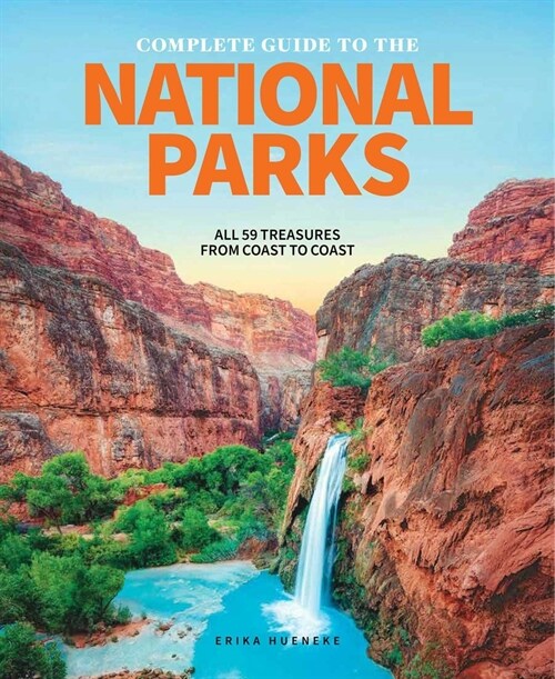 The Complete Guide to the National Parks: All 62 Treasures from Coast to Coast (Hardcover)