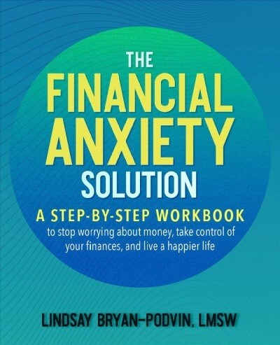 Financial Anxiety Solution: A Step-By-Step Workbook to Stop Worrying about Money, Take Control of Your Finances, and Live a Happier Life (Paperback)