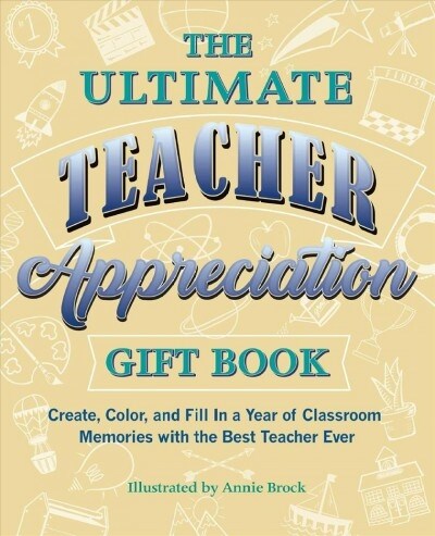 The Ultimate Teacher Appreciation Gift Book: Create, Color, and Fill in a Year of Classroom Memories with the Best Teacher Ever (Paperback)