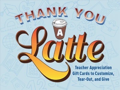 Thank You a Latte: Teacher Appreciation Gift Cards to Customize, Tear Out, and Give (Hardcover)