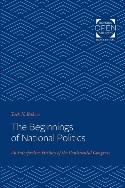 The Beginnings of National Politics: An Interpretive History of the Continental Congress (Paperback)