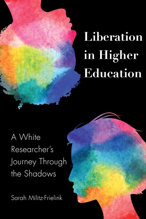 Liberation in Higher Education: A White Researchers Journey Through the Shadows (Hardcover)