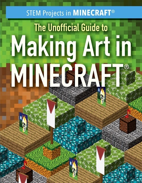 The Unofficial Guide to Making Art in Minecraft(r) (Paperback)