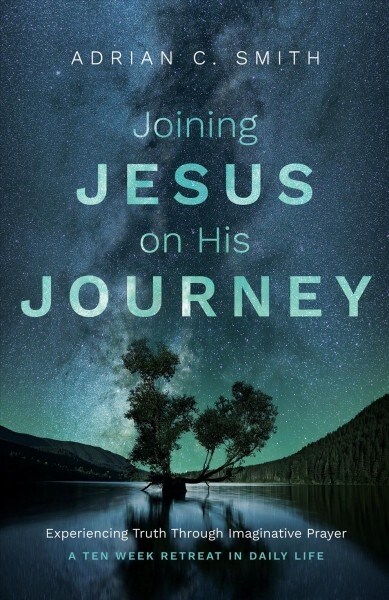 Joining Jesus on His Journey : Experiencing Truth Through Imaginative Prayer (Paperback)