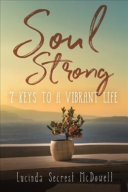 Soul Strong: 7 Keys to a Vibrant Life: 7 Keys to a Vibrant Life (Paperback)