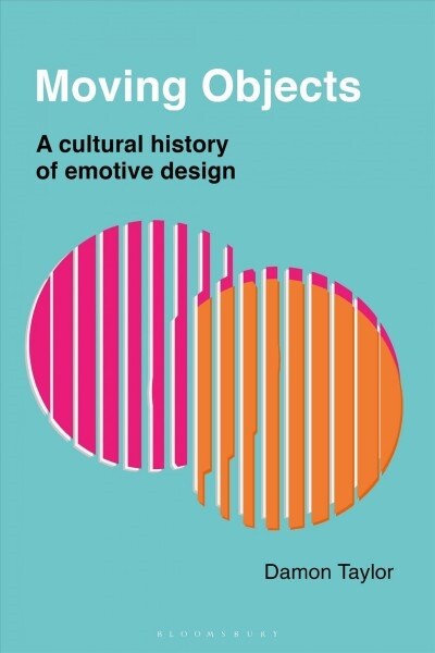 Moving Objects : A Cultural History of Emotive Design (Hardcover)