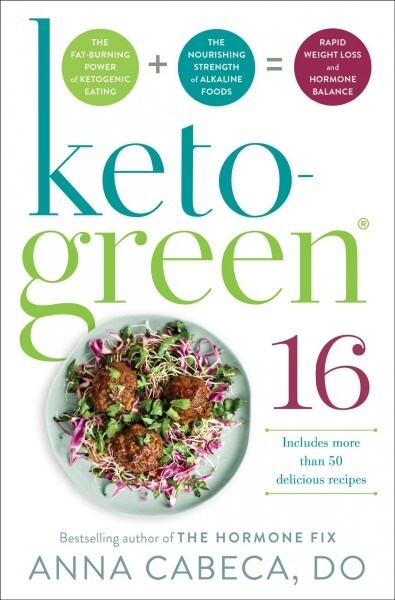 Keto-Green 16: The Fat-Burning Power of Ketogenic Eating + the Nourishing Strength of Alkaline Foods = Rapid Weight Loss and Hormone (Hardcover)