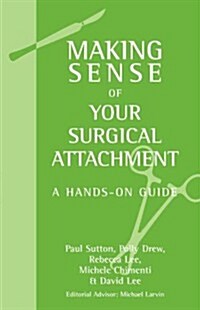 Making Sense of Your Surgical Attachment : A Hands-on Guide (Paperback)