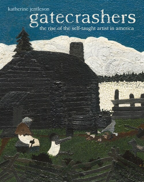 Gatecrashers: The Rise of the Self-Taught Artist in America (Hardcover)