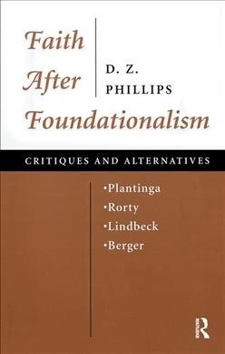 Faith After Foundationalism : Plantinga-rorty-lindbeck-berger-- Critiques And Alternatives (Hardcover)