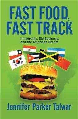 Fast Food, Fast Track : Immigrants, Big Business, And The American Dream (Hardcover)