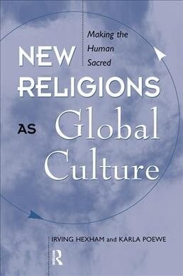 New Religions As Global Cultures : Making The Human Sacred (Hardcover)