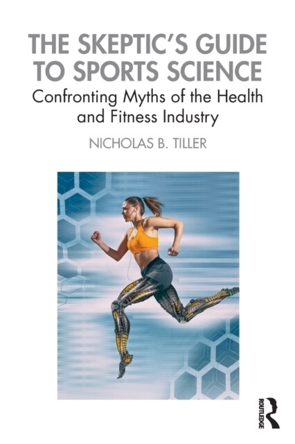 The Skeptics Guide to Sports Science : Confronting Myths of the Health and Fitness Industry (Paperback)