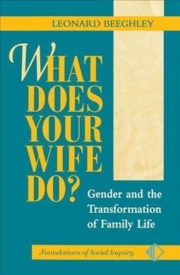 What Does Your Wife Do? : Gender And The Transformation Of Family Life (Hardcover)