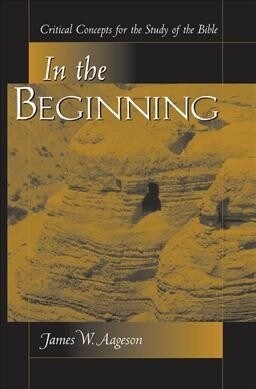 In The Beginning : Critical Concepts For The Study Of The Bible (Hardcover)