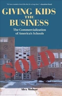 Giving Kids The Business : The Commercialization Of Americas Schools (Hardcover)