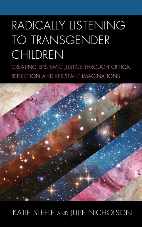 Radically Listening to Transgender Children: Creating Epistemic Justice Through Critical Reflection and Resistant Imaginations (Hardcover)